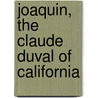 Joaquin,  The Claude Duval Of California door Robert M. De Witt