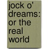 Jock O' Dreams: Or The Real World by Unknown