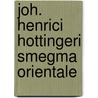 Joh. Henrici Hottingeri Smegma Orientale door Johann Heinrich Hottinger