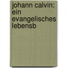 Johann Calvin: Ein Evangelisches Lebensb door Paul Pressel