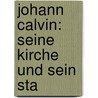 Johann Calvin: Seine Kirche Und Sein Sta by Walter Goetz