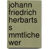 Johann Friedrich Herbarts S Mmtliche Wer