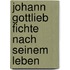 Johann Gottlieb Fichte Nach Seinem Leben