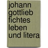 Johann Gottlieb Fichtes Leben Und Litera door Immanuel Hermann Von Fichte
