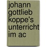 Johann Gottlieb Koppe's Unterricht Im Ac door Onbekend