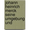 Johann Heinrich Merck Seine Umgebung Und door Georg Zimmermann