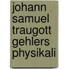 Johann Samuel Traugott Gehlers Physikali by Johann Samuel Traugott Gehler