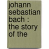 Johann Sebastian Bach : The Story Of The door C. Hubert H. 1848-1918 Parry