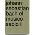 Johann Sebastian Bach El Musico Sabio Ii