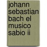 Johann Sebastian Bach El Musico Sabio Ii door Christoph Wolff