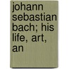 Johann Sebastian Bach; His Life, Art, An by Johann Nikolaus Forkel