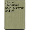 Johann Seebastian Bach, His Work And Inf door Philipp Spitta