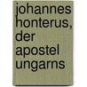 Johannes Honterus, Der Apostel Ungarns door Theobald Wolf