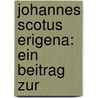 Johannes Scotus Erigena: Ein Beitrag Zur by Johannes Huber
