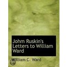 Johm Ruskin's Letters To William Ward by William C. Ward