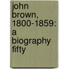 John Brown, 1800-1859: A Biography Fifty by Oswald Garrison Villard