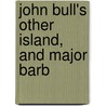 John Bull's Other Island, And Major Barb by George Bernard Shaw