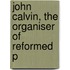 John Calvin, The Organiser Of Reformed P