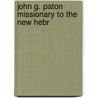 John G. Paton Missionary To The New Hebr door Onbekend