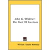 John G. Whittier: The Poet Of Freedom by Unknown