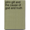 John Gill And The Cause Of God And Truth door George Ella