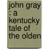 John Gray : A Kentucky Tale Of The Olden