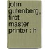 John Gutenberg, First Master Printer : H