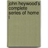 John Heywood's Complete Series Of Home L