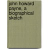 John Howard Payne, A Biographical Sketch door Charles Henry Brainard