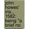 John Howes' Ms., 1582: Being "A Brief No by John Howes