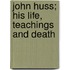 John Huss; His Life, Teachings And Death