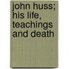 John Huss; His Life, Teachings And Death door David S. 1852-1941 Schaff