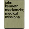 John Kenneth Mackenzie; Medical Missiona door Mary Isabella Bryson
