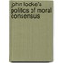 John Locke's Politics Of Moral Consensus