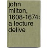 John Milton, 1608-1674: A Lecture Delive by Unknown