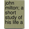 John Milton; A Short Study Of His Life A door William Peterfield Trent