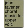 John Tavener Choral Music For Upper Voic door Onbekend
