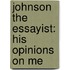Johnson The Essayist: His Opinions On Me