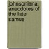 Johnsoniana. Anecdotes Of The Late Samue