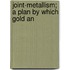 Joint-Metallism; A Plan By Which Gold An