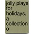 Jolly Plays For Holidays, A Collection O