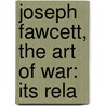 Joseph Fawcett, The Art Of War: Its Rela door Joseph Fawcett