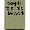 Joseph Fels: His Life-Work by Unknown
