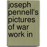 Joseph Pennell's Pictures Of War Work In door Joseph Pennell