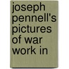Joseph Pennell's Pictures Of War Work In by Joseph Pennell