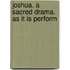 Joshua. A Sacred Drama. As It Is Perform
