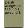 Josiah Wedgwood, F.R.S. : His Personal H by Samuel Smiles