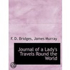 Journal Of A Lady's Travels Round The Wo by F.D. Bridges