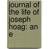 Journal Of The Life Of Joseph Hoag: An E door Joseph Hoag