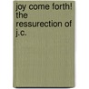 Joy Come Forth! the Ressurection of J.C. door J.C. Crawford